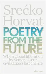 Poetry from the Future: Why a Global Liberation Movement Is Our Civilisation's Last Chance