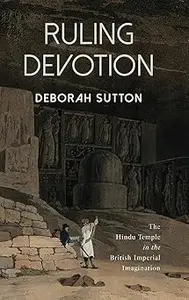 Ruling Devotion: The Hindu Temple in the British Imperial Imagination