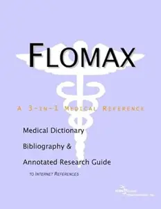Flomax: A Medical Dictionary, Bibliography, and Annotated Research Guide to Internet References
