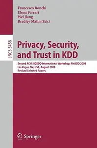 Privacy, Security, and Trust in KDD: Second ACM SIGKDD International Workshop, PinKDD 2008, Las Vegas, NV, USA, August 24, 2008