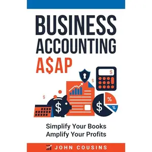 Business Accounting A$AP: Simplify Your Books Amplify Your Profits