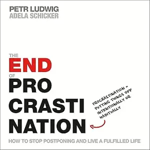 The End of Procrastination: How to Stop Postponing and Live a Fulfilled Life