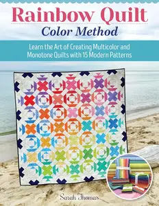 Rainbow Quilt Color Method: Learn the Art of Creating Multicolor and Monotone Quilts with 15 Modern Patterns