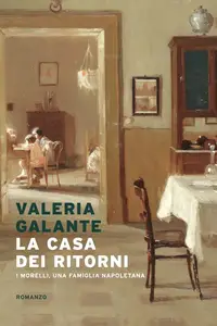 Valeria Galante - La casa dei ritorni. I Morelli, una famiglia napoletana