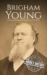 Brigham Young: A Life from Beginning to End