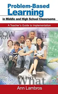 Problem-Based Learning in Middle and High School Classrooms : A Teacher&prime;s Guide to Implementation