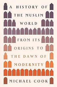 A History of the Muslim World: From Its Origins to the Dawn of Modernity