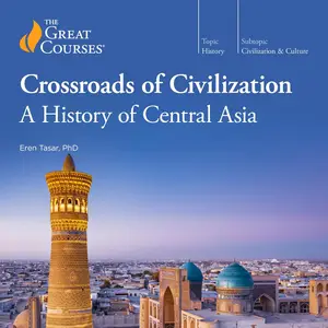 Crossroads of Civilization: A History of Central Asia [TTC Audio]