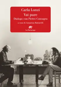 Vai pure. Dialogo con Pietro Consagra - Carla Lonzi