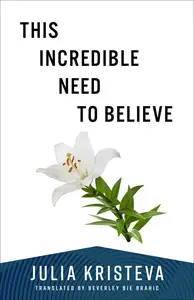 This Incredible Need to Believe (European Perspectives: a Series in Social Thought and Cultural Criticism)