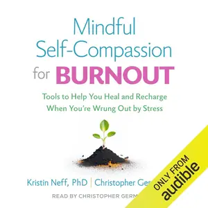 Mindful Self-Compassion for Burnout: Tools to Help You Heal and Recharge When You're Wrung Out by Stress