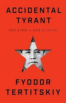 Accidental Tyrant: The Life of Kim Il-sung