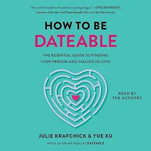 How to Be Dateable: The Essential Guide to Finding Your Person and Falling in Love [Audiobook]