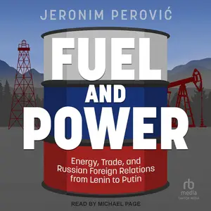 Fuel and Power: Energy, Trade, and Russian Foreign Relations from Lenin to Putin [Audiobook]