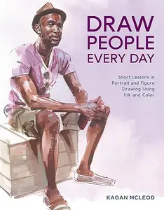 Draw People Every Day: Short Lessons in Portrait and Figure Drawing Using Ink and Color (Repost)