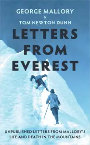 Letters From Everest: Unpublished Letters from Mallory's Life and Death in the Mountains