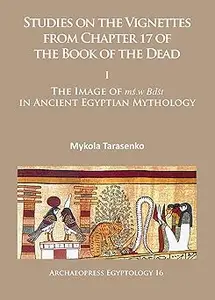 Studies on the Vignettes from Chapter 17 of the Book of the Dead: I: The Image of mś.w Bdšt in Ancient Egyptian Mytholog