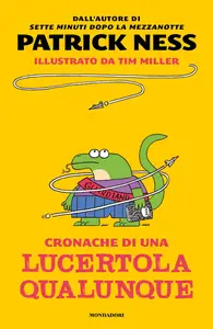 Cronache di una lucertola qualunque - Patrick Ness & Tim Miller