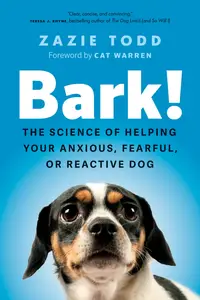 Bark!: The Science of Helping Your Anxious, Fearful, or Reactive Dog