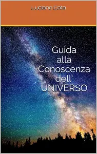 Guida alla Conoscenza dell'UNIVERSO (Italian Edition)