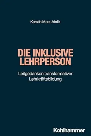 Die inklusive Lehrperson: Leitgedanken transformativer Lehrkräftebildung