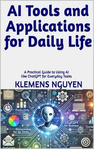 AI Tools and Applications for Daily Life: A Practical Guide to Using AI like ChatGPT for Everyday Tasks