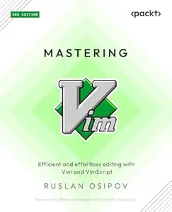 Mastering Vim: Efficient and effortless editing with Vim and Vimscript