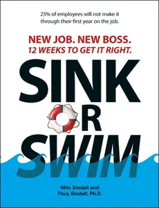 Sink Or Swim!: New Job. New Boss. 12 Weeks to Get It Right.