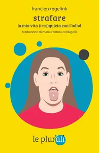 Francien Regelink - Strafare. La mia vita (irre)quieta con l'Adhd