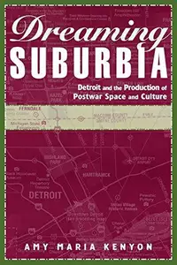 Dreaming Suburbia: Detroit and the Production of Postwar Space and Culture (African American Life)