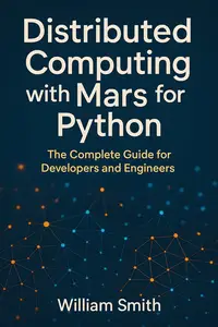 Distributed Computing with Mars for Python: The Complete Guide for Developers and Engineers
