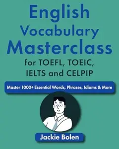 English Vocabulary Masterclass for TOEFL, TOEIC, IELTS and CELPIP: Master 1000+ Essential Words, Phrases, Idioms & More