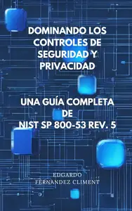 Dominando los controles de seguridad y privacidad: Una guía completa de NIST SP 800-53 Rev. 5 (Spanish Edition)