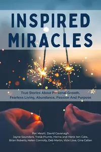 Inspired Miracles: True Stories About Personal Growth, Fearless Living, Abundance, Passion, And Purpose