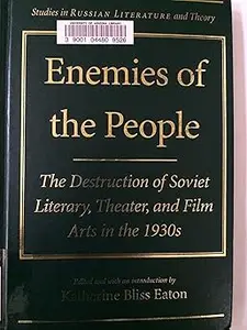 Enemies of the People: The Destruction of Soviet Literary, Theater, and Film Arts in the 1930s