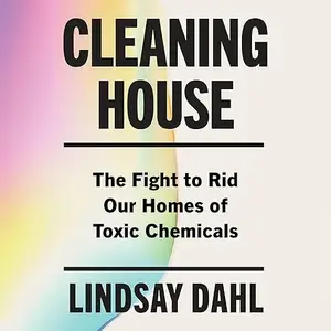 Cleaning House: The Fight to Rid Our Homes of Toxic Chemicals [Audiobook]