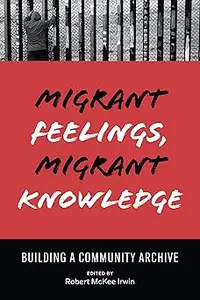 Migrant Feelings, Migrant Knowledge: Building a Community Archive