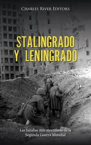 Stalingrado y Leningrado: Las batallas más mortíferas de la Segunda Guerra Mundial (Spanish Edition)