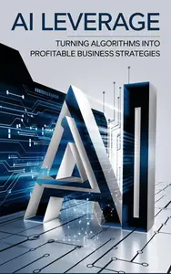 AI Leverage: Turning Algorithms into Profitable Business Strategies