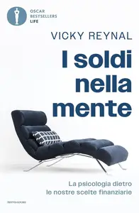 Vicky Reynal - I soldi nella mente. La psicologia dietro le nostre scelte finanziarie