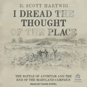 I Dread the Thought of the Place: The Battle of Antietam and the End of the Maryland Campaign [Audiobook]