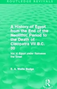 A History of Egypt from the End of the Neolithic Period to the Death of Cleopatra VII B.C. 30