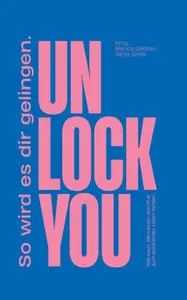 Unlock you: Wie neun Menschen den Mut zum glücklichen Leben fanden. Und wie es auch dir gelingt. (German Edition)