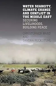 Water Scarcity, Climate Change and Conflict in the Middle East: Securing Livelihoods, Building Peace