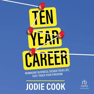 Ten Year Career: Reimagine Business, Design Your Life, Fast Track Your Freedom