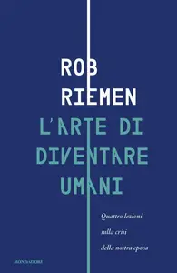 Rob Riemen - L'arte di diventare umani. Quattro lezioni sulla crisi della nostra epoca