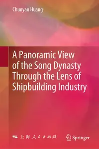 A Panoramic View of the Song Dynasty Through the Lens of Shipbuilding Industry - Chunyan Huang