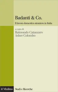 Badanti & Co. Il lavoro domestico straniero in Italia - R. Catanzaro & A. Colombo