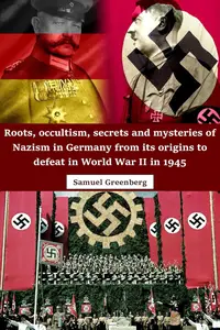 Roots, occultism, secrets and mysteries of Nazism in Germany from its origins to defeat in World War II in 1945