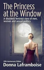 The Princess at the Window: A dissident feminist view of men, women and sexual politics